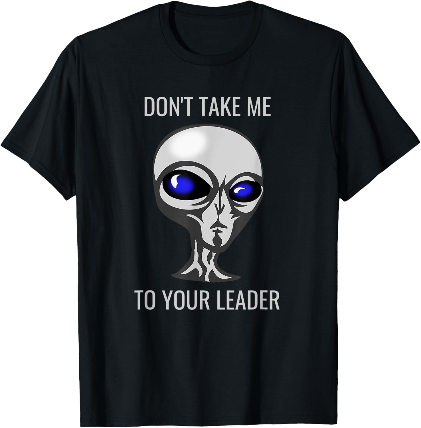 Don't Take Me To Your Leader Funny Alien T-Shirt - T-Shirt | Black