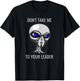 Don't Take Me To Your Leader Funny Alien T-Shirt - T-Shirt | Black