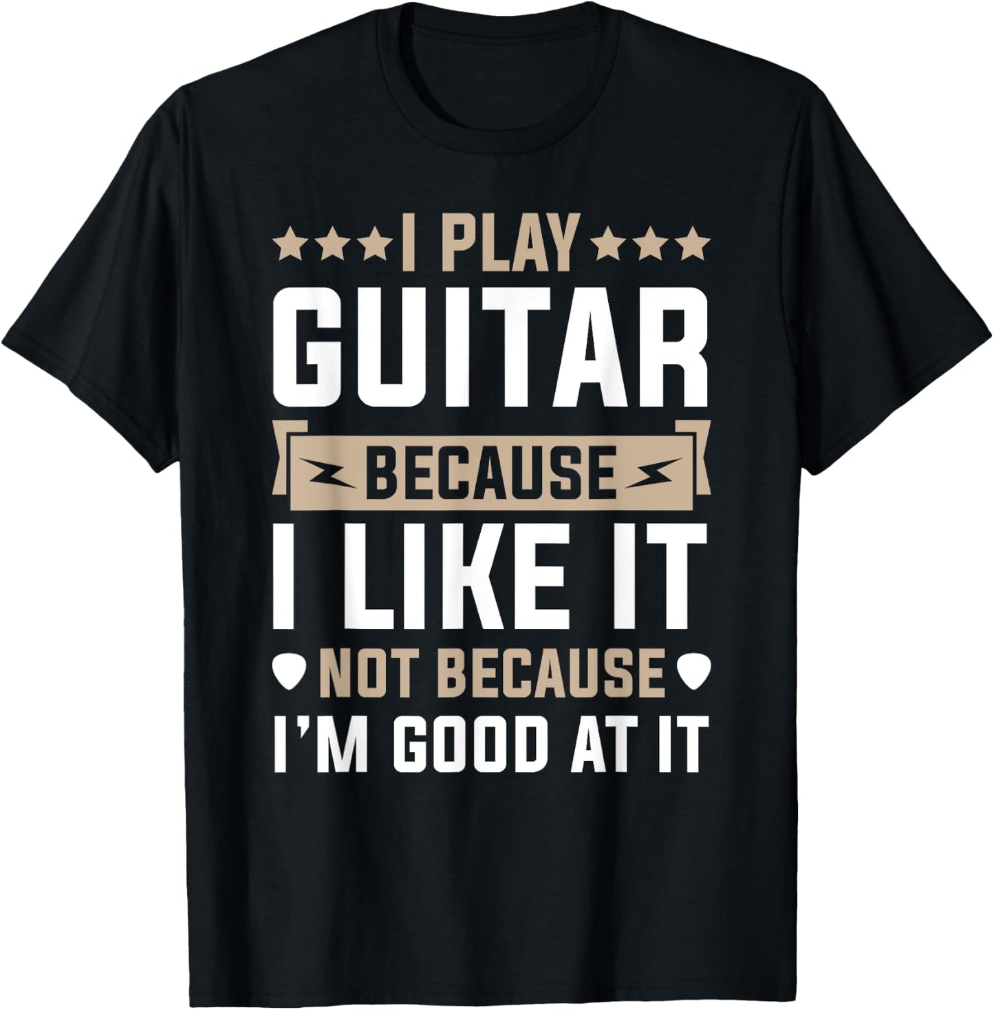 I Play Guitar Because I Like It Not Because I'm Good At It T-Shirt - T-Shirt | Black