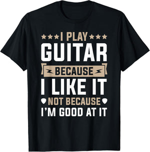 I Play Guitar Because I Like It Not Because I'm Good At It T-Shirt - T-Shirt | Black