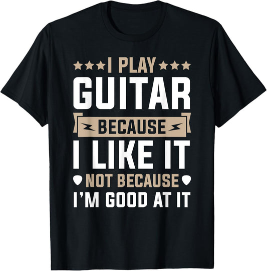 I Play Guitar Because I Like It Not Because I'm Good At It T-Shirt - T-Shirt | Black