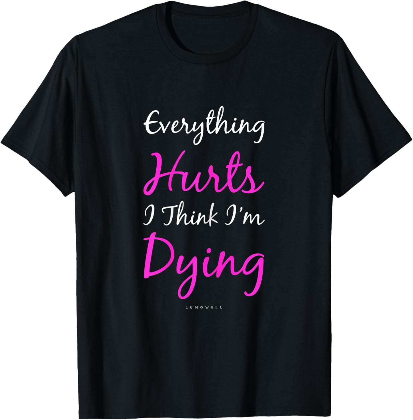 Everything Hurts And I Think I'm Dying Funny Gym Shirt Women T-Shirt - T-Shirt | Black