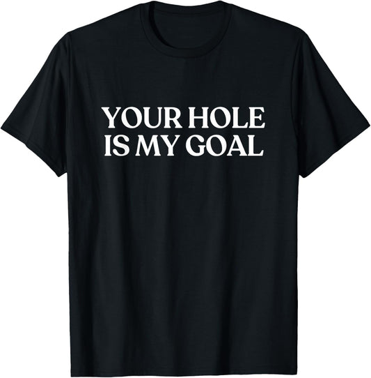Your Hole is My Goal Shirt Y2K Aesthetic Trendy T-Shirt - T-Shirt | Black