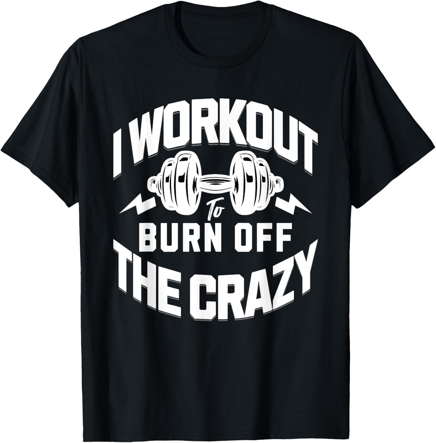 I Workout To Burn Off The Crazy. Funny Motivational Gym Gear T-Shirt - T-Shirt | Black