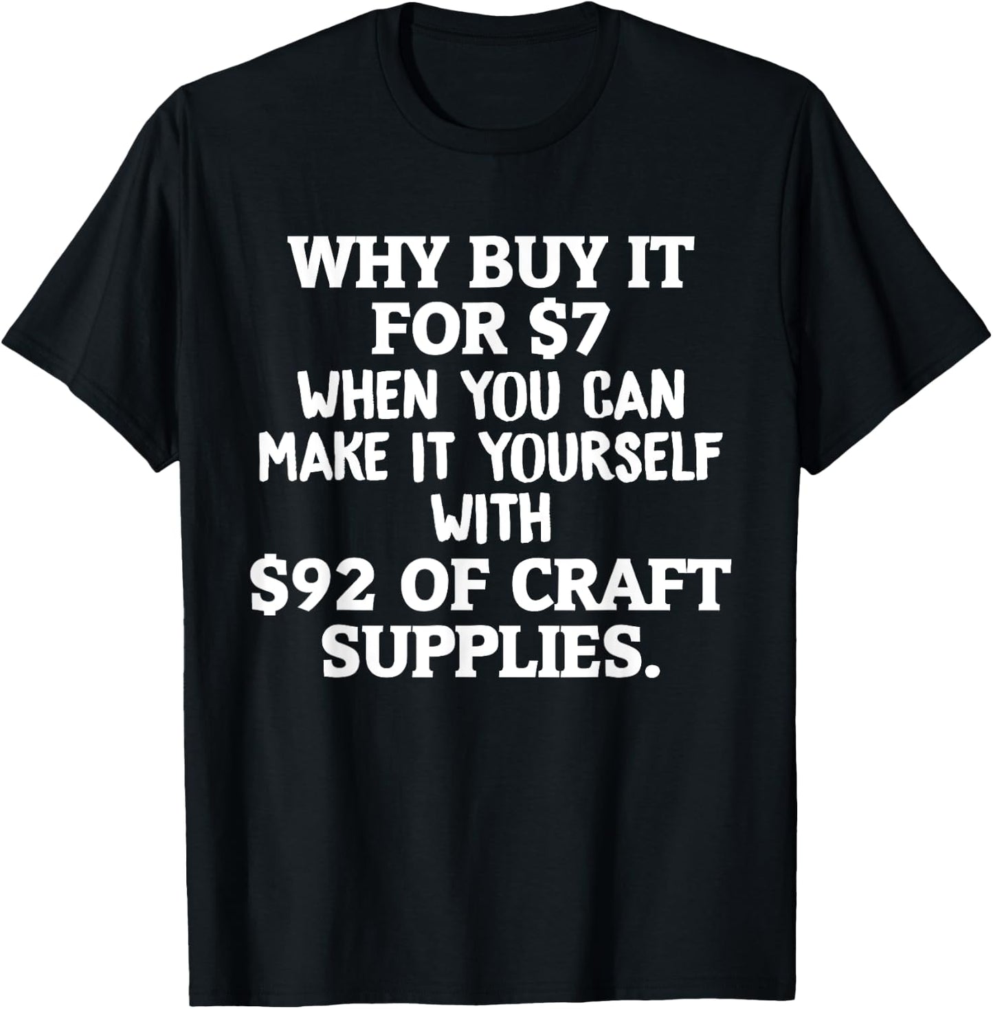 Crafts Why Buy It When You Can Make Yourself Crafting T-Shirt - T-Shirt | Black