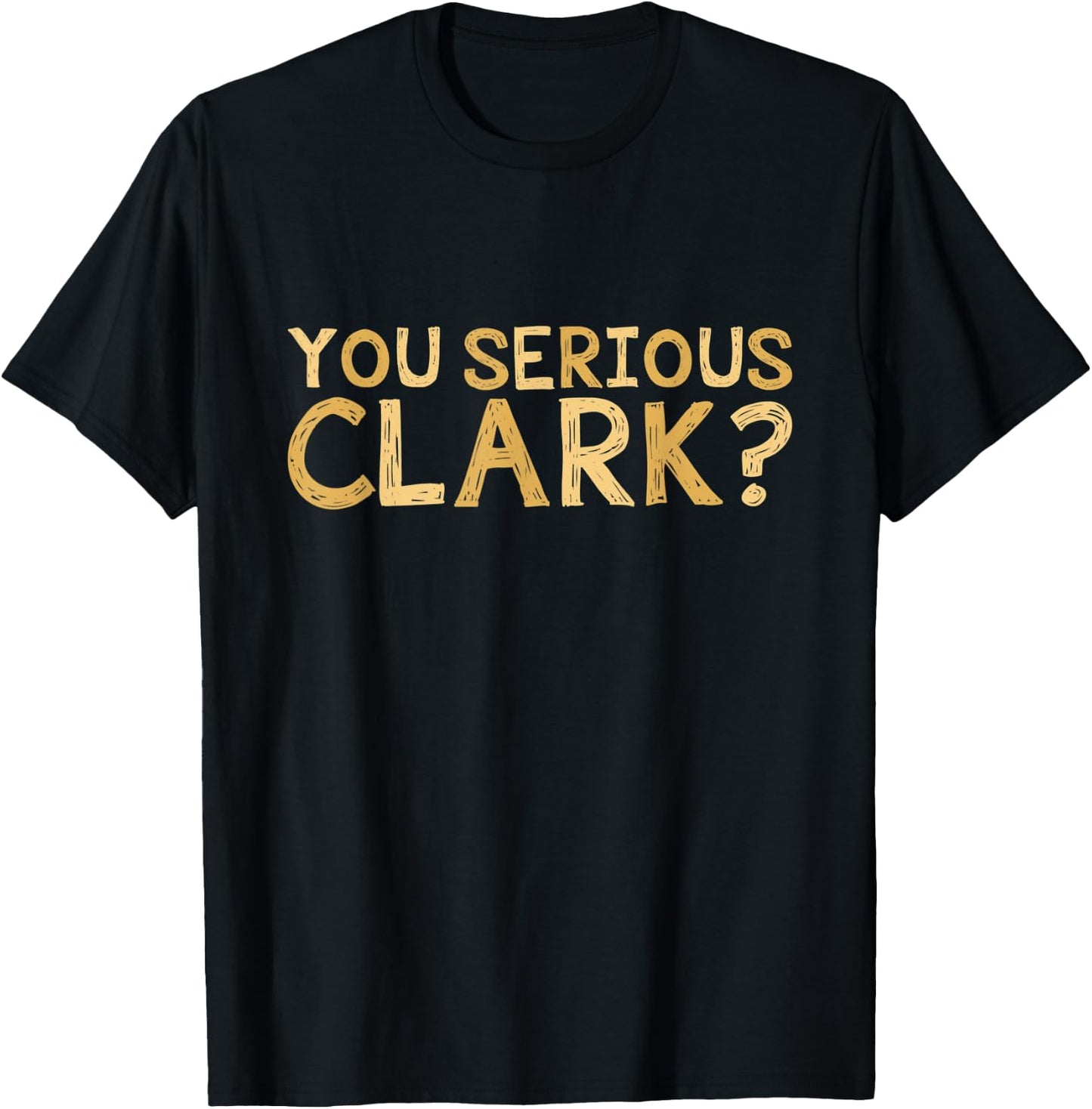 You Serious Clark - Funny Movie - Christmas Movie Shirt T-Shirt - T-Shirt | Black