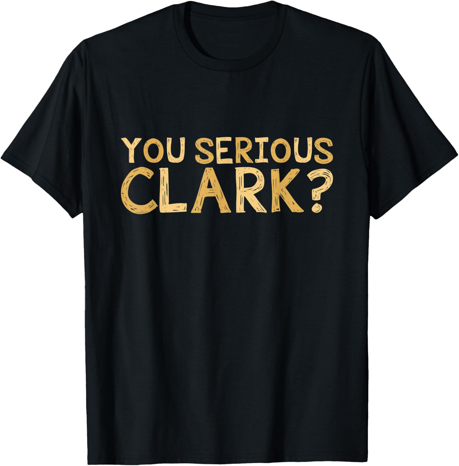You Serious Clark - Funny Movie - Christmas Movie Shirt T-Shirt - T-Shirt | Black