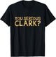 You Serious Clark - Funny Movie - Christmas Movie Shirt T-Shirt - T-Shirt | Black