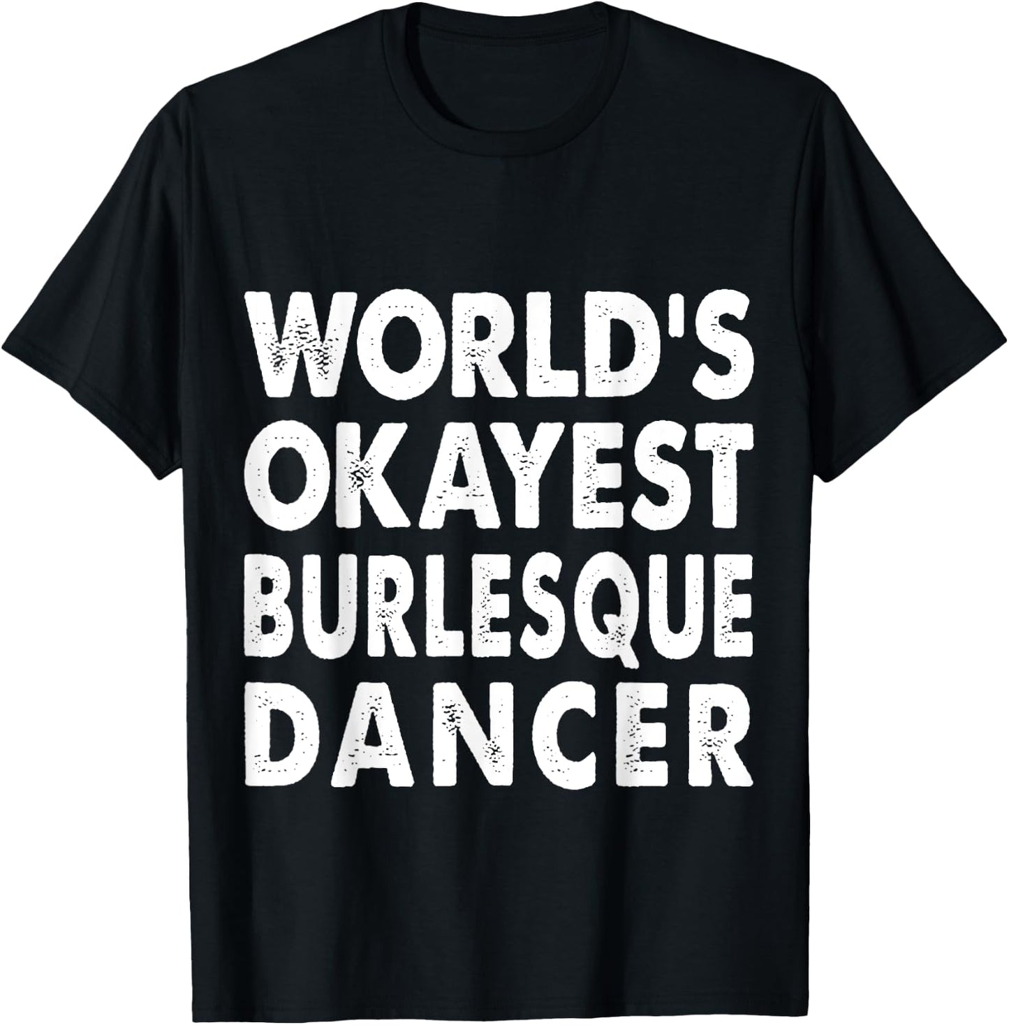 Okayest Burlesque Dancer Shirt Gift Dancing T-Shirt - T-Shirt | Black