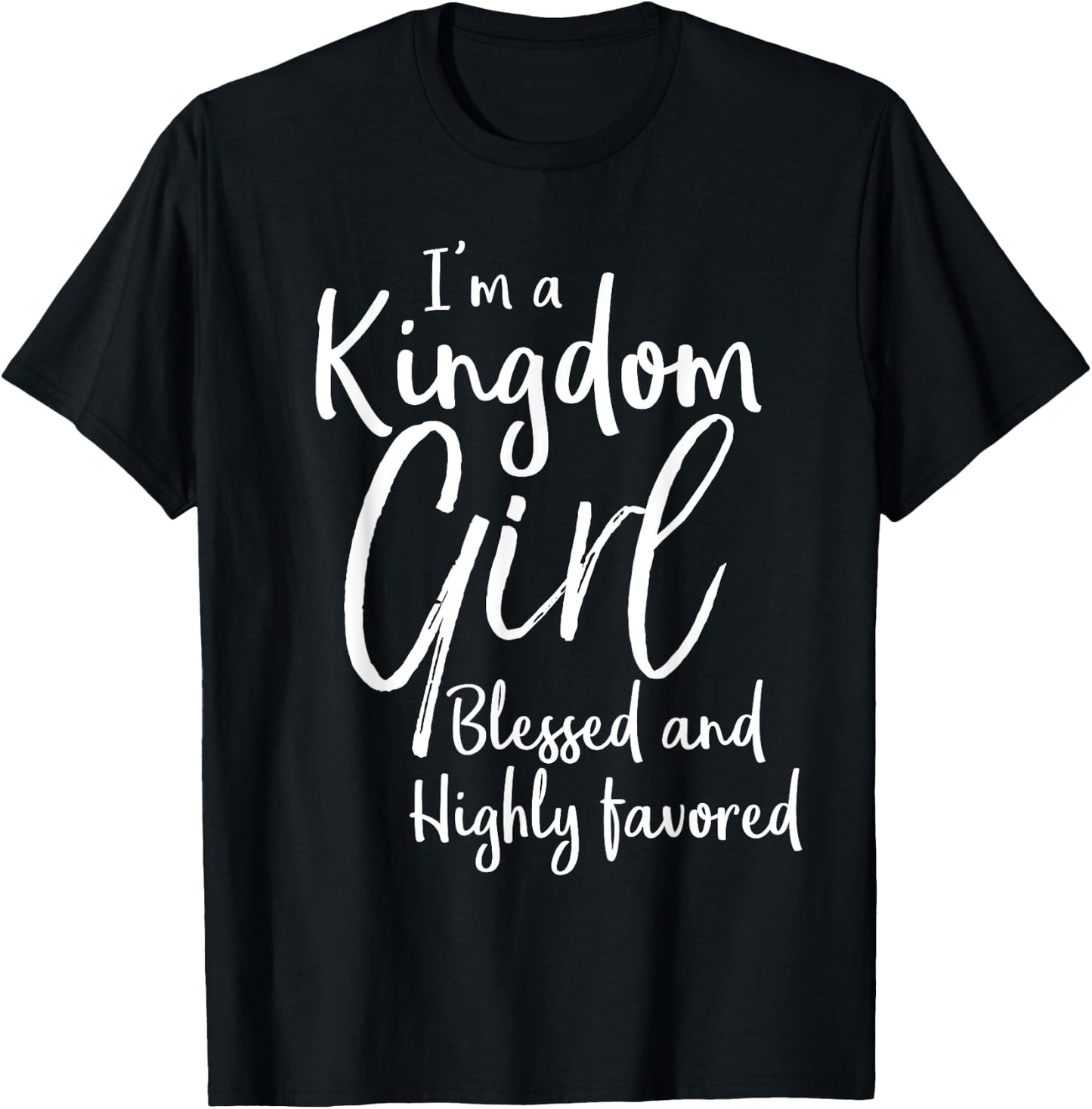 Christian Gift I'm a Kingdom Girl Blessed and Highly Favored T-Shirt - T-Shirt | Black