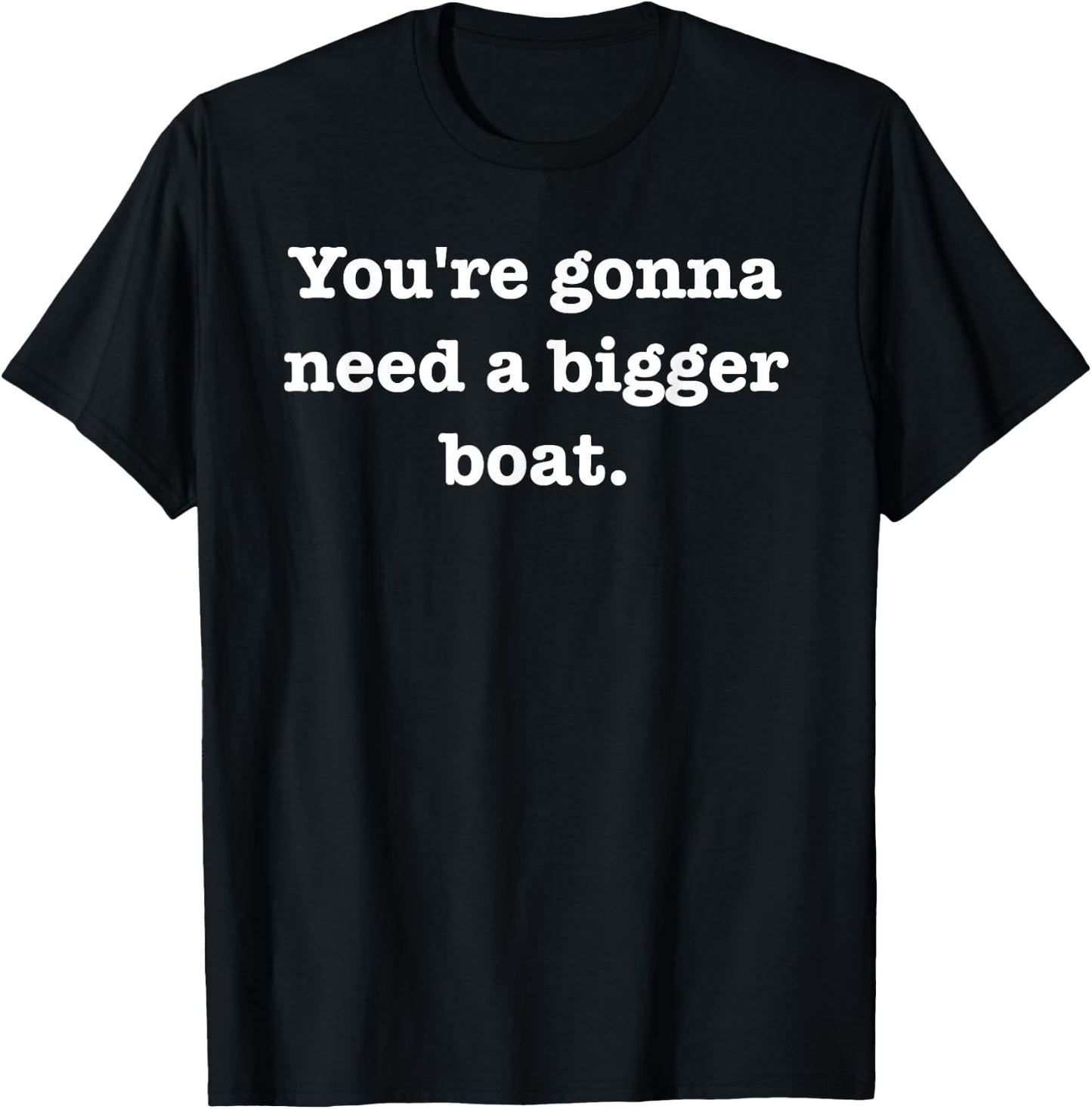 You're gonna need a bigger boat. T-Shirt - T-Shirt | Black