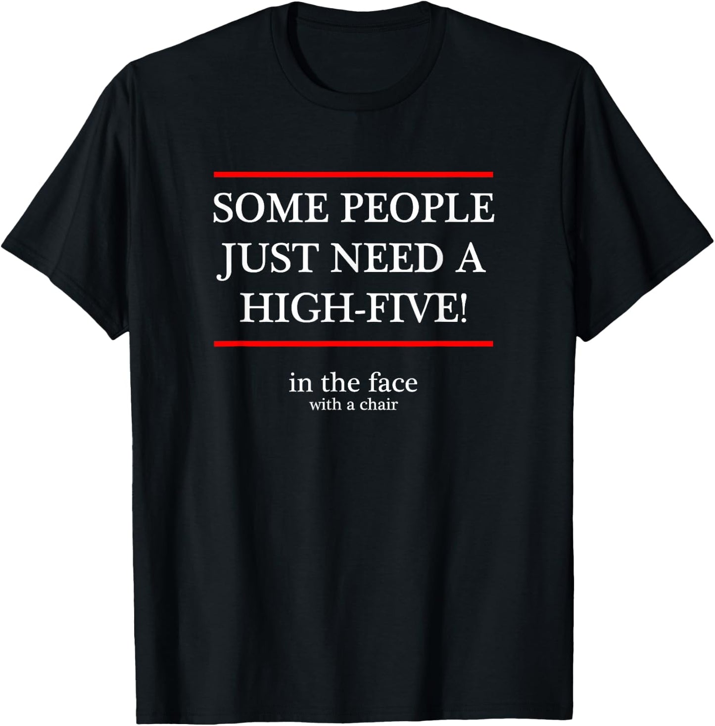 Some People Just Need a High Five in the face with a chair T-Shirt - T-Shirt | Black