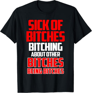 Sick of bitches bitching about other bitches being bitches T-Shirt - T-Shirt | Black