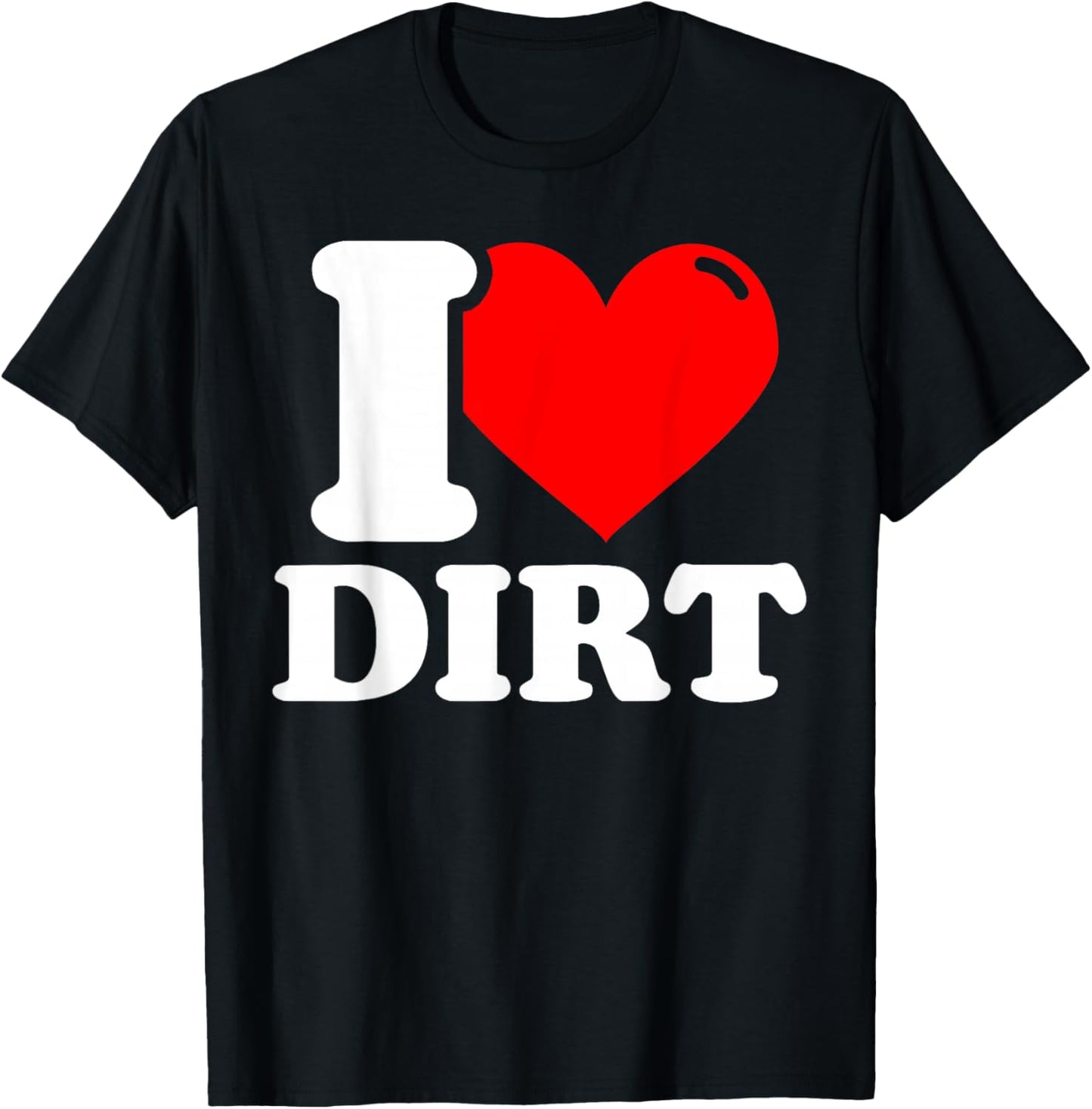 I Love Dirt - Funny Dirt Lover Gifts T-Shirt - T-Shirt | Black