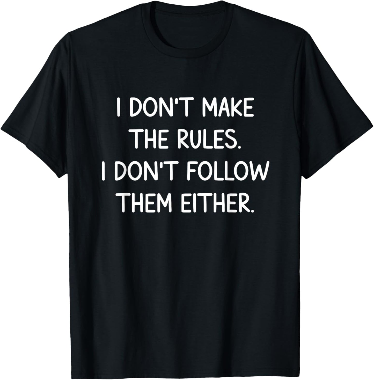 I Don't Make The Rules. I Don't Follow Them Either. T-Shirt - T-Shirt | Black