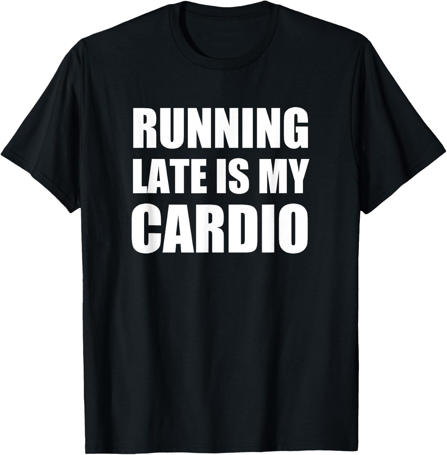 Running Late Is My Cardio T Shirt | Funny Exercise T Shirt T-Shirt - T-Shirt | Black