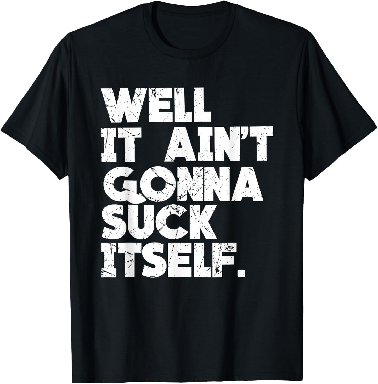 Well It Ain't Gonna Suck Itself Shirt T-Shirt - T-Shirt | Black