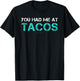 You Had Me At Tacos . Funny Taco Shirts With Sayings T-Shirt - T-Shirt | Black