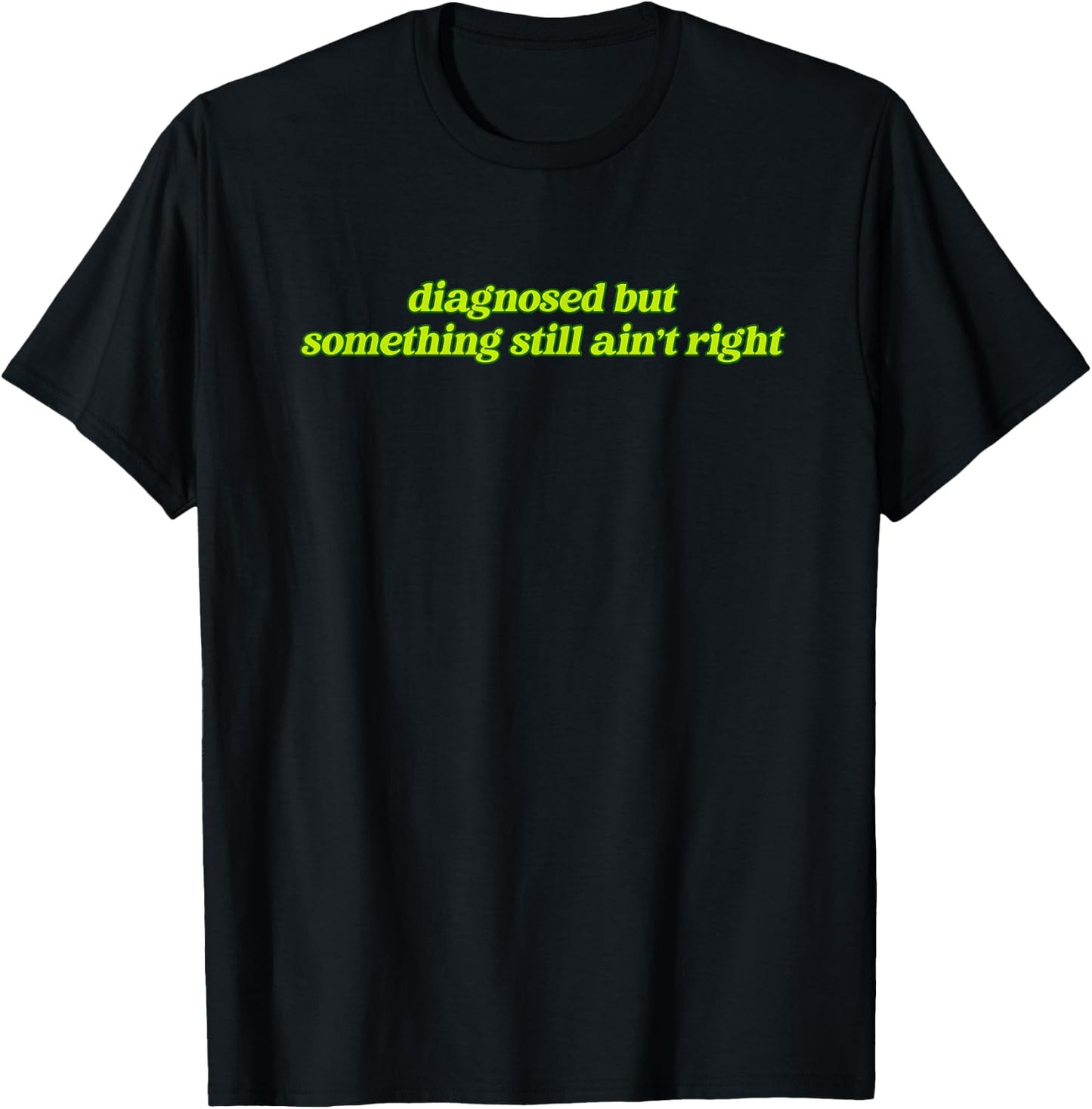 Diagnosed But Something Still Ain't Right Apparel T-Shirt - T-Shirt | Black