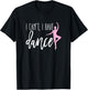 I Can't I Have Dance Shirt Funny Ballet Dancer Dancing Gift T-Shirt - T-Shirt | Black