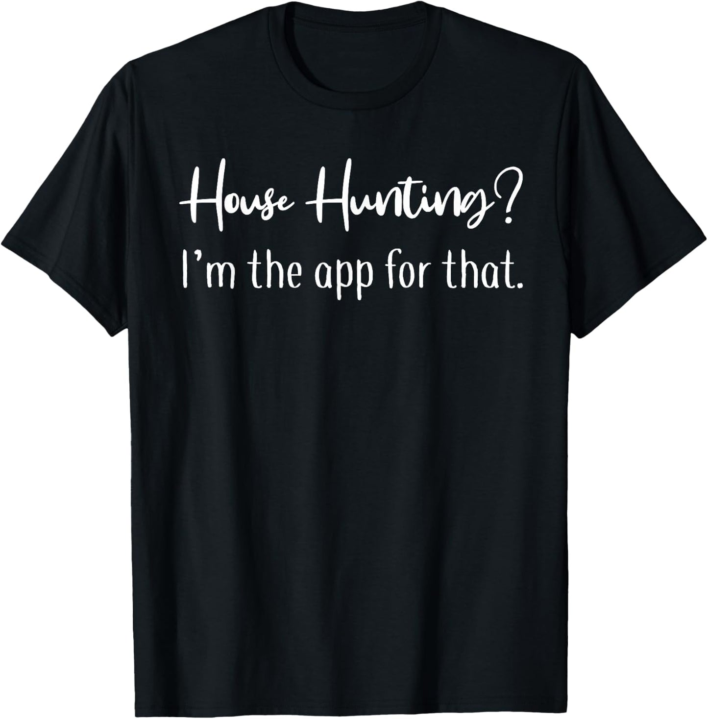 House hunting I'm the app for that Realtor shirt women gifts T-Shirt - T-Shirt | Black