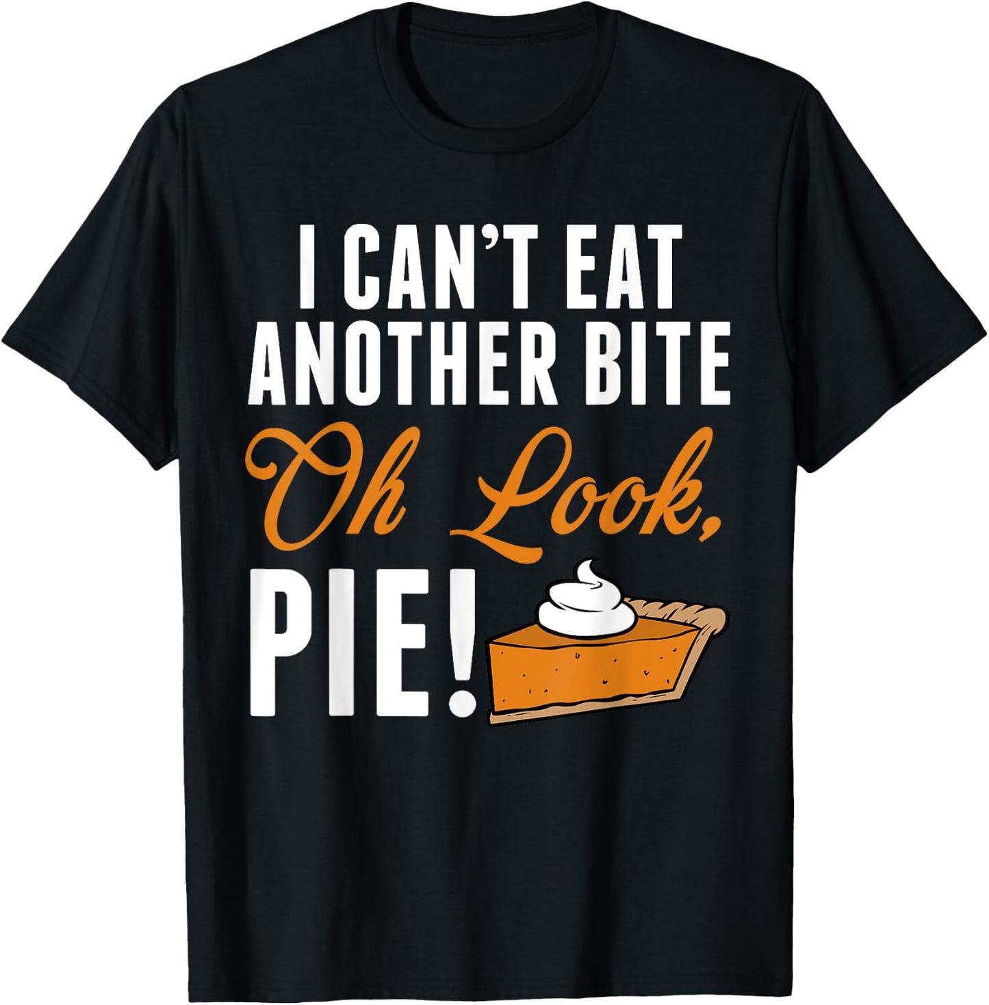 Can't Eat Another Bite Oh Look Pie Funny Thanksgiving T-Shirt - T-Shirt | Black