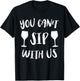 You Can't Sip With Us T-Shirt - T-Shirt | Black