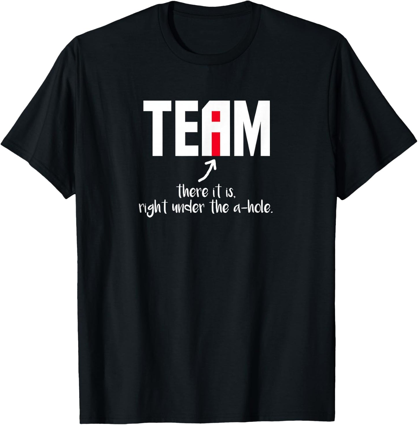 "I" In Team There It Is Right Under The A-Hole T-Shirt - T-Shirt | Black