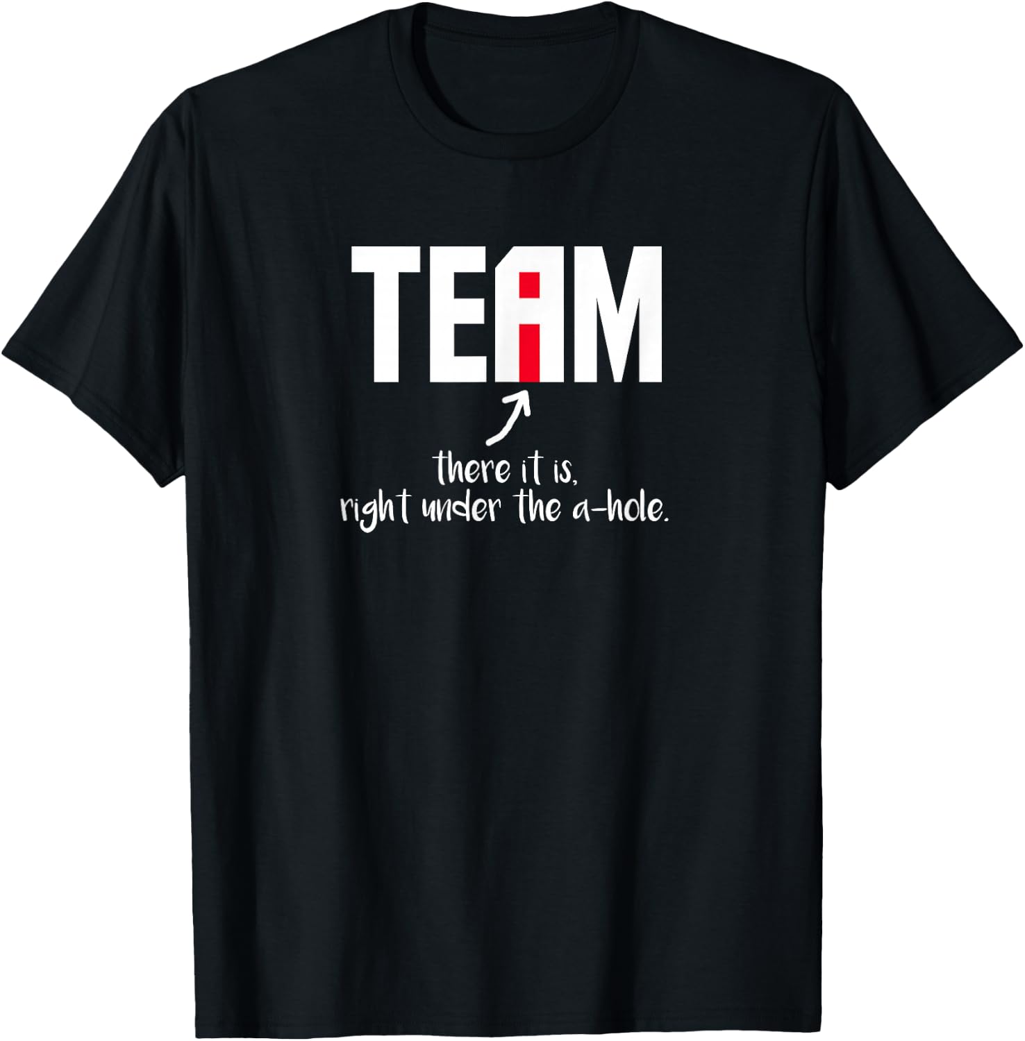"I" In Team There It Is Right Under The A-Hole T-Shirt - T-Shirt | Black