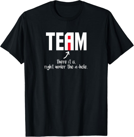 "I" In Team There It Is Right Under The A-Hole T-Shirt - T-Shirt | Black