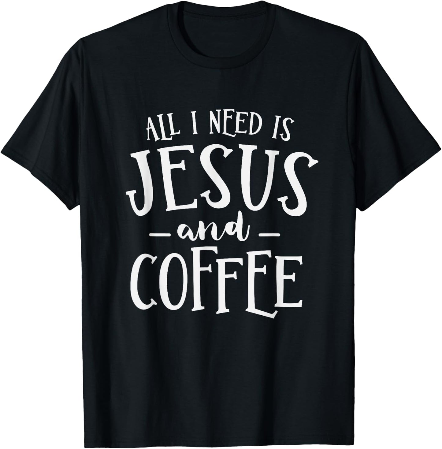 All I Need Is Jesus And Coffee Church Christian Religious T-Shirt - T-Shirt | Black