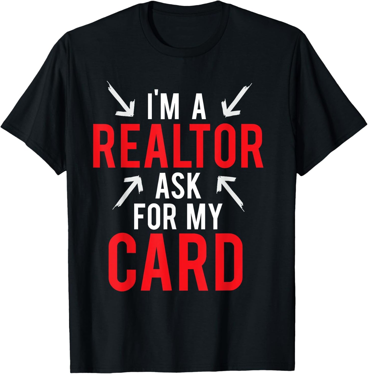 I'm A Realtor Ask For My Card Gift Design Real Estate Agent T-Shirt - T-Shirt | Black