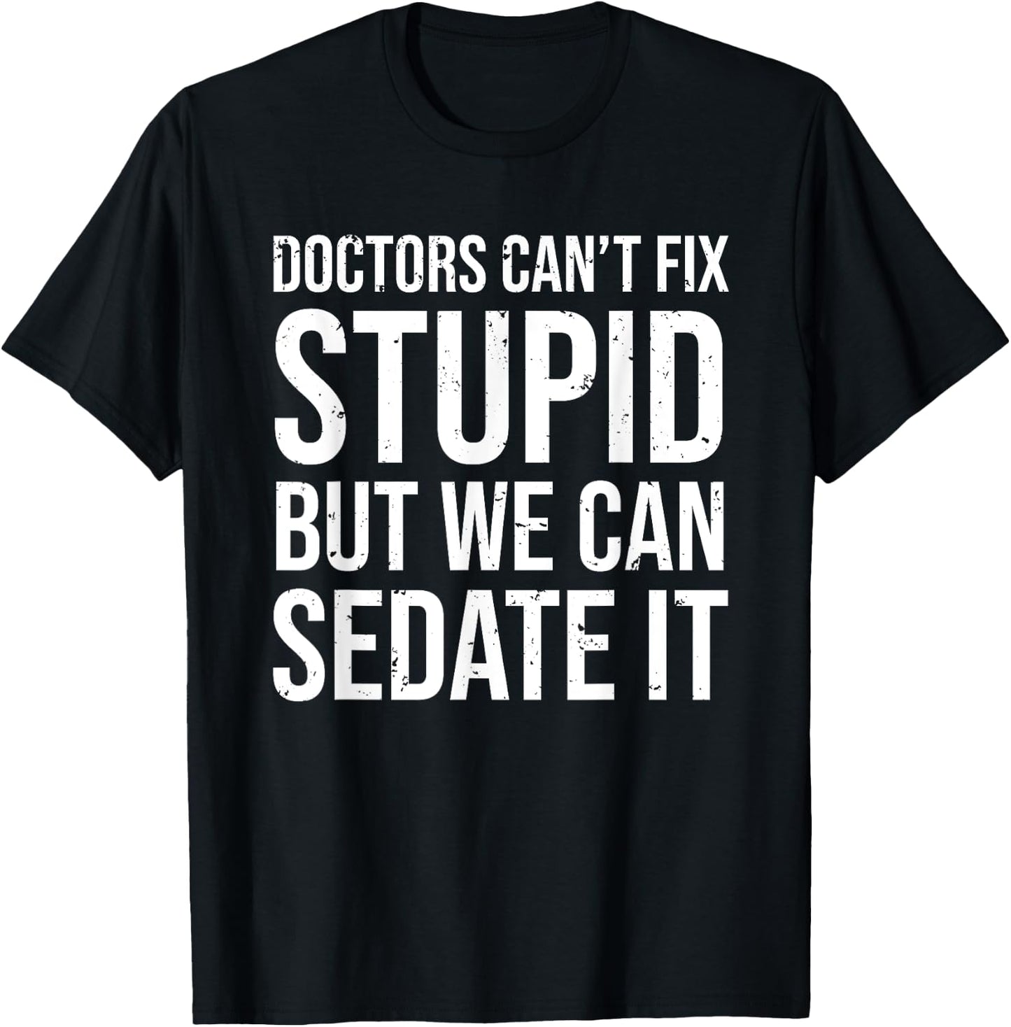 Doctors Can't Fix Stupid But We Can Sedate It Funny Doctor T-Shirt - T-Shirt | Black