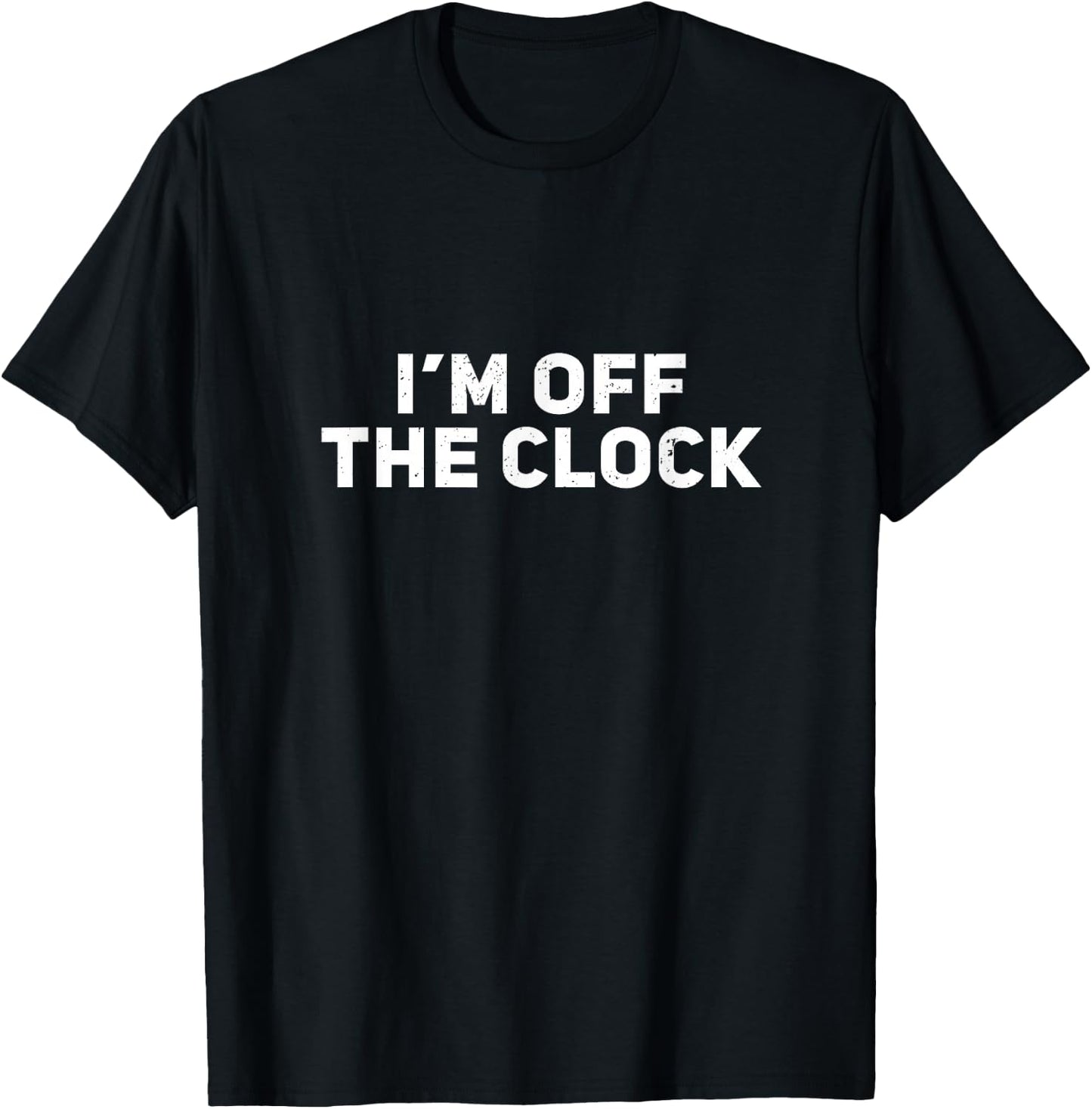 I'm Off The Clock T-Shirt - T-Shirt | Black