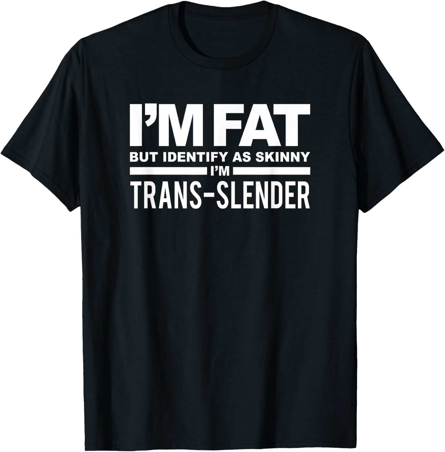 I'm Fat But Identify As Skinny I'm Trans-Slender T-Shirt - T-Shirt | Black