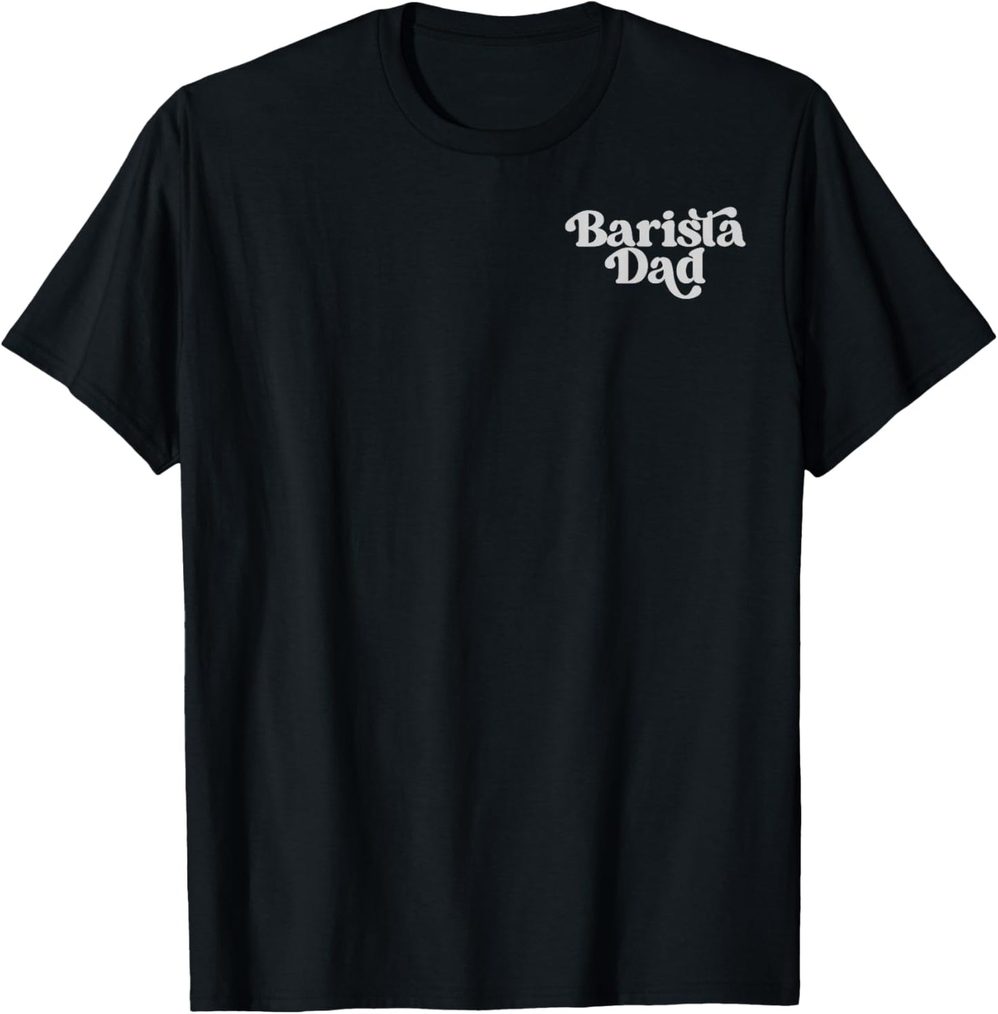 (2 Sided) Barista Dad There are No Bad Mornings Only Under T-Shirt - T-Shirt | Black