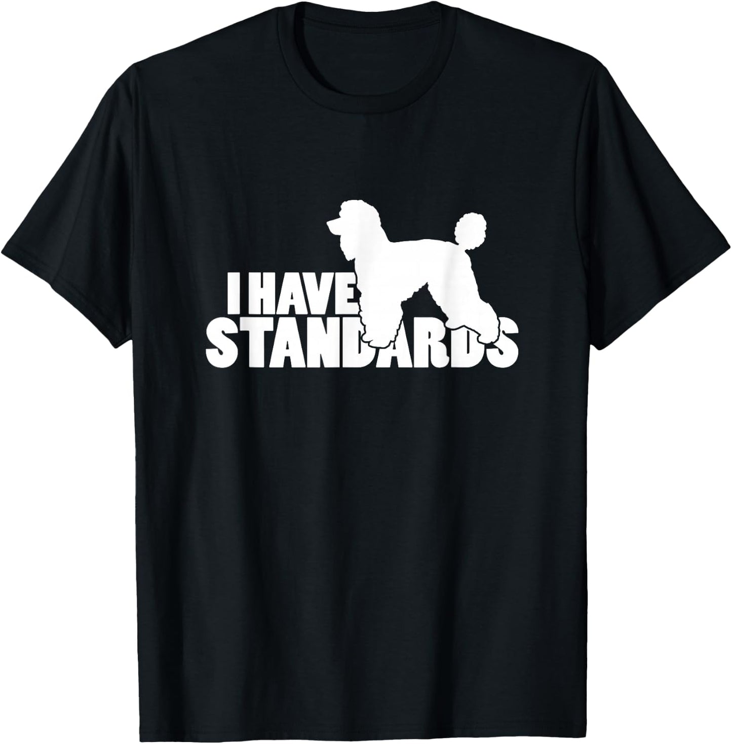 I Have Standards - A Funny Standard Poodle T-Shirt - T-Shirt | Black