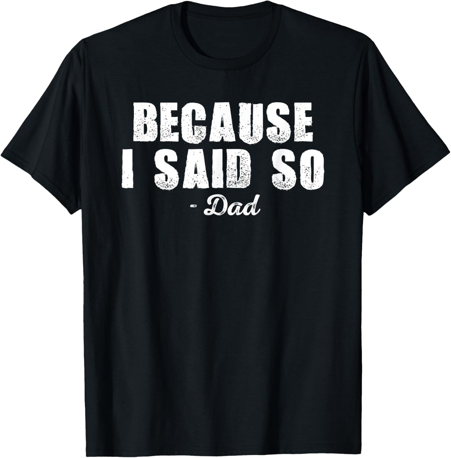 Because I Said So Dad Joke Funny Father Shirt for Adult Men T-Shirt - T-Shirt | Black