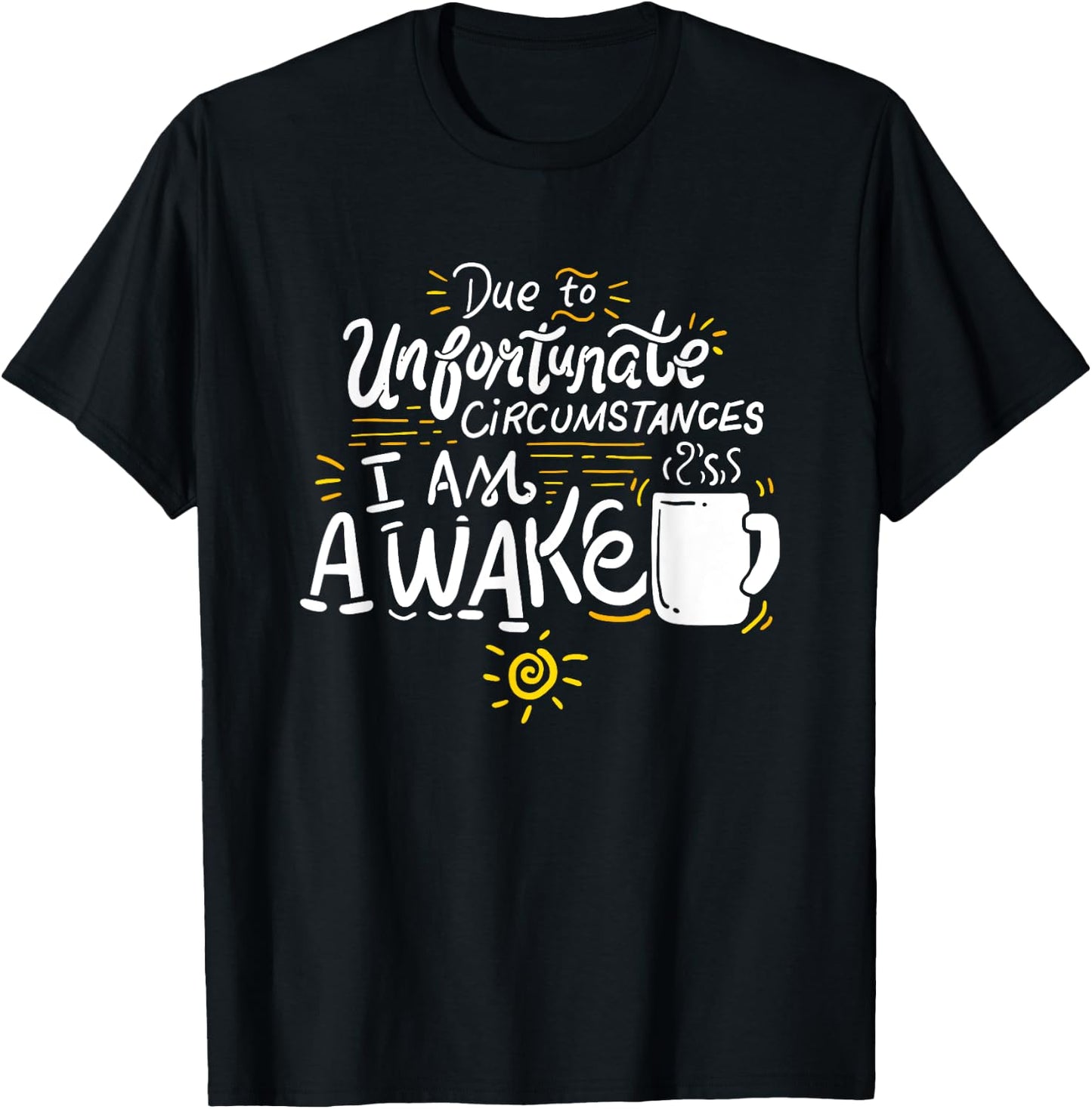 Due To Unfortunate Circumstances I Am Awake T-Shirt - T-Shirt | Black