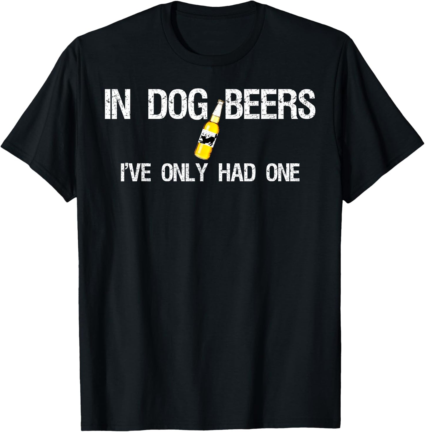 Beer In Dog Years I've Only Had One Men Women T-Shirt - T-Shirt | Black