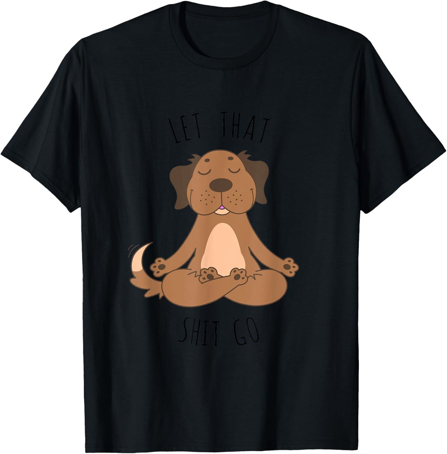 Let That Shit Go Meditating Yoga Dog Funny T shirt Men Women T-Shirt - T-Shirt | Black