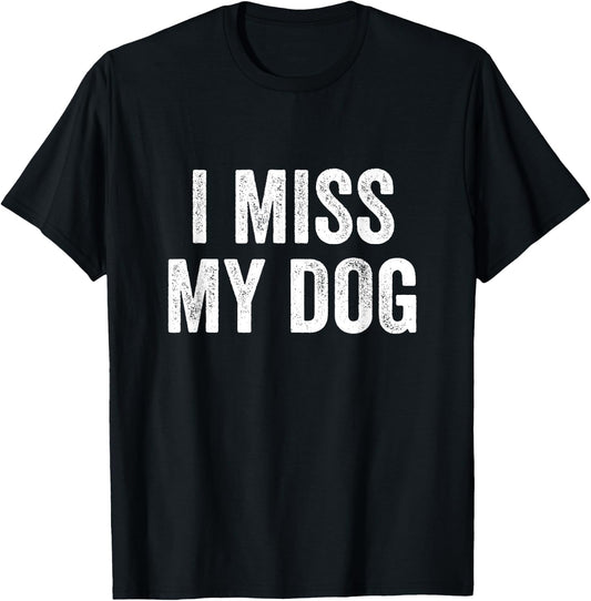 I Miss My Dog Funny Animal Lover Pet T-Shirt - T-Shirt | Black