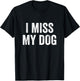 I Miss My Dog Funny Animal Lover Pet T-Shirt - T-Shirt | Black