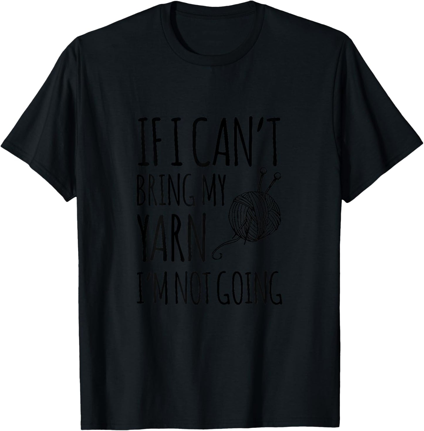 If I Can't Bring My Yarn I'm Not Going Funny Knitting T-Shirt - T-Shirt | Black