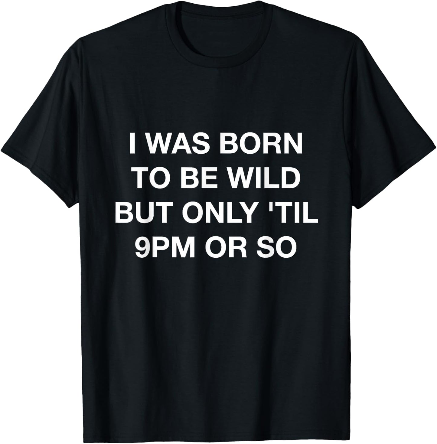 I Was Born To Be Wild But Only Til 9PM Or So Funny T-Shirt - T-Shirt | Black