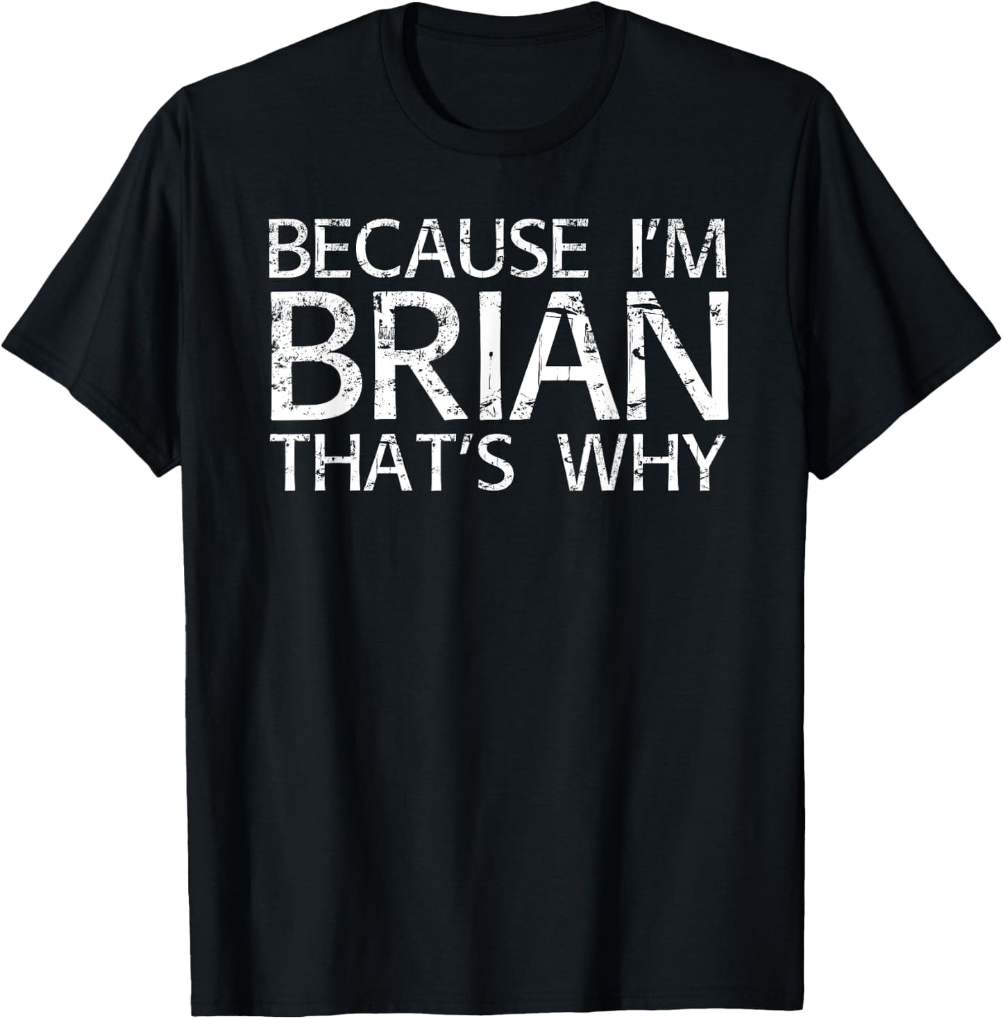 BECAUSE I'M BRIAN THAT'S WHY Fun Funny Brian Gift T-Shirt - T-Shirt | Black