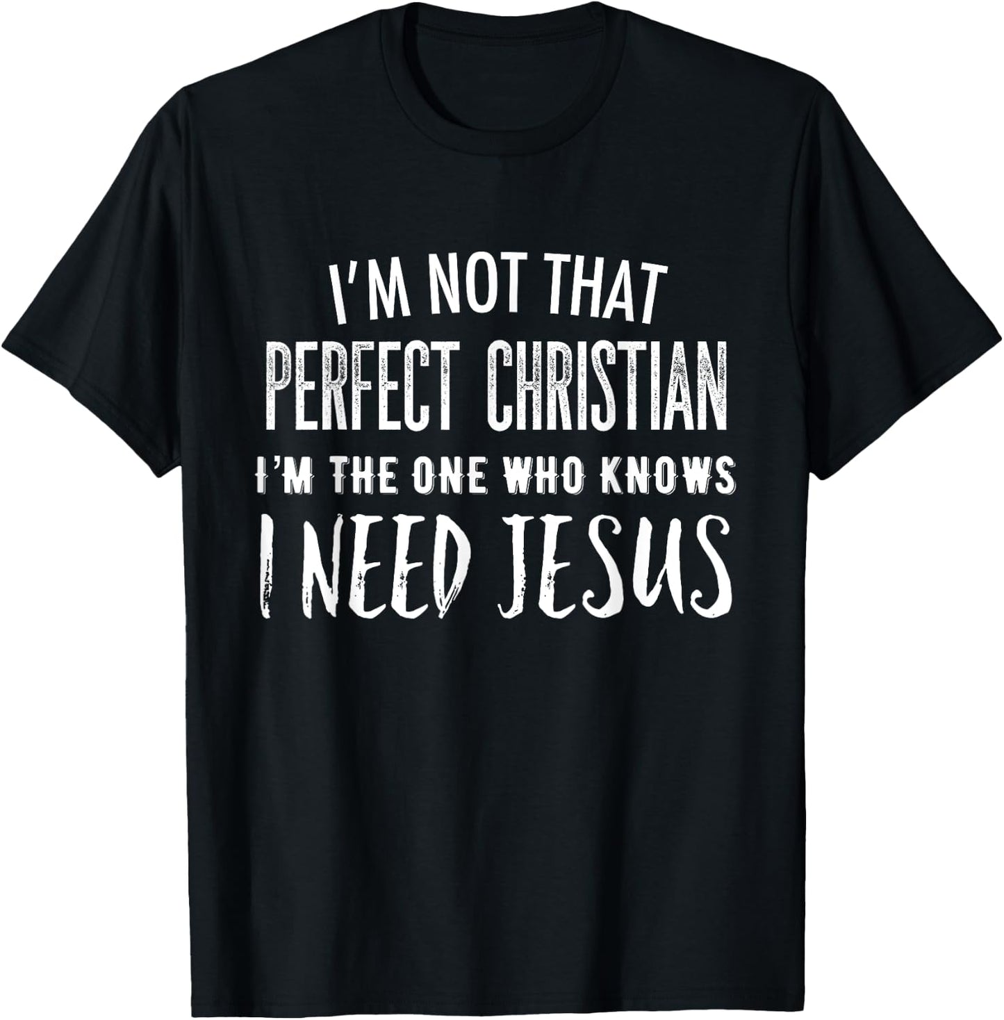 I'm Not That Perfect Christian I Know I Need Jesus T-Shirt - T-Shirt | Black