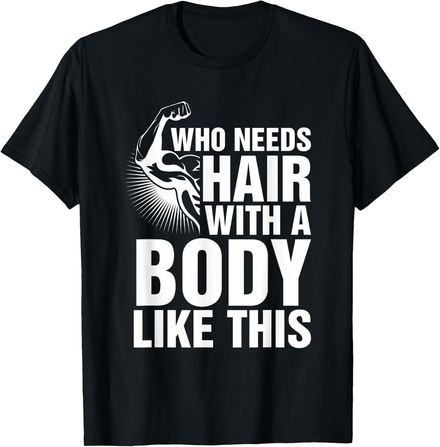 Who Needs Hair With A Body Like This Bald Pride T Shirt T-Shirt - T-Shirt | Black
