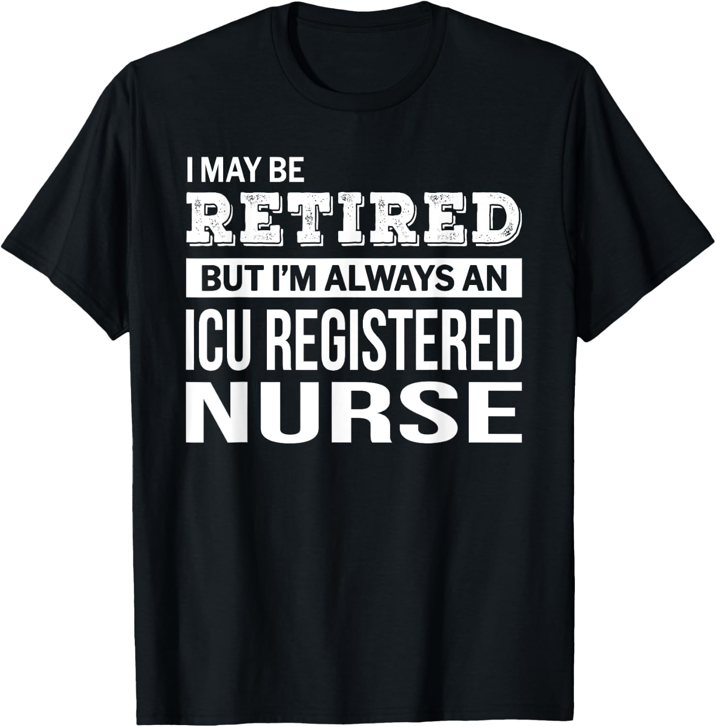 Retired ICU Registered Nurse Gift Funny Retirement T-Shirt - T-Shirt | Black