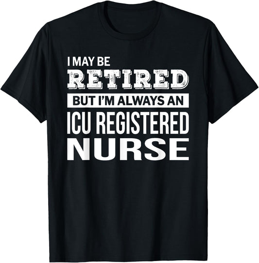 Retired ICU Registered Nurse Gift Funny Retirement T-Shirt - T-Shirt | Black
